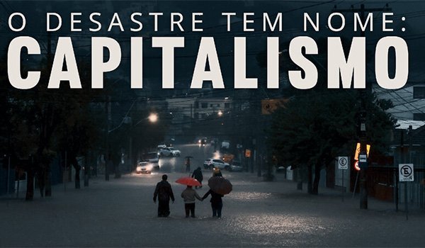 O Desastre Tem Nome: Capitalismo